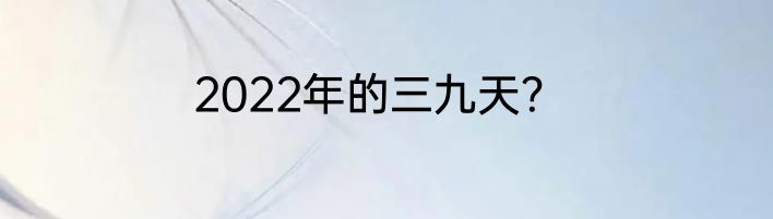 2022年的三九天？