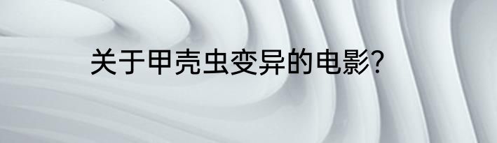 关于甲壳虫变异的电影？