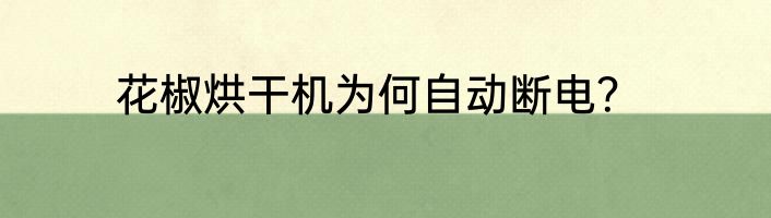 花椒烘干机为何自动断电？