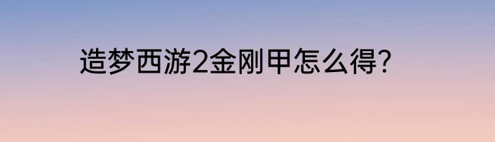 造梦西游2金刚甲怎么得？