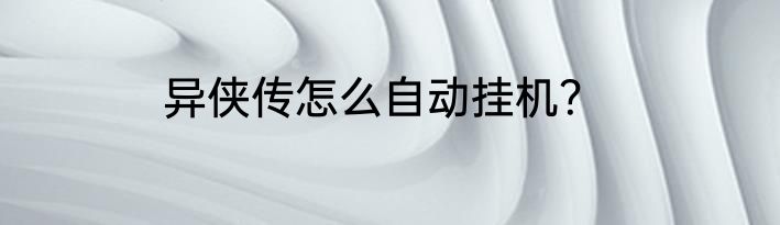 异侠传怎么自动挂机？