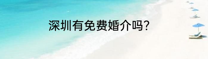 深圳有免费婚介吗？