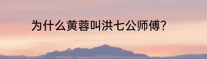 为什么黄蓉叫洪七公师傅？