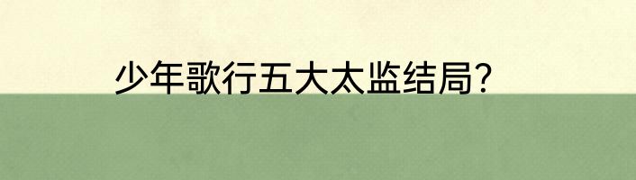 少年歌行五大太监结局？