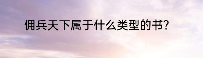 佣兵天下属于什么类型的书？
