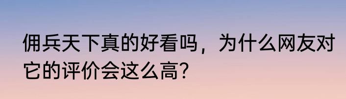 佣兵天下真的好看吗，为什么网友对它的评价会这么高？