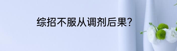 综招不服从调剂后果？