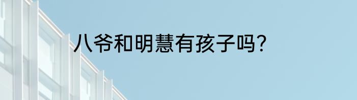 八爷和明慧有孩子吗？