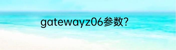 gatewayz06参数？