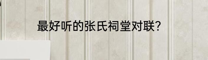 最好听的张氏祠堂对联？