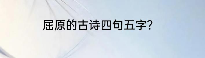 屈原的古诗四句五字？