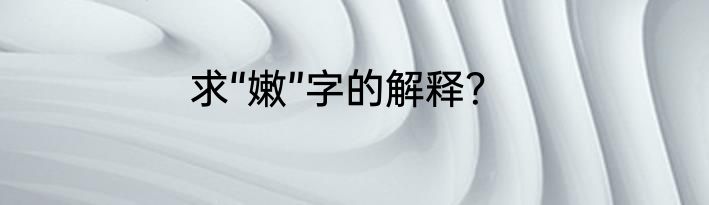 求“嫩”字的解释？