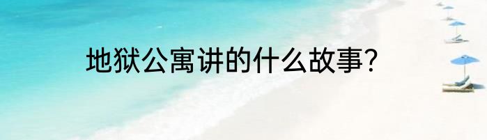 地狱公寓讲的什么故事？