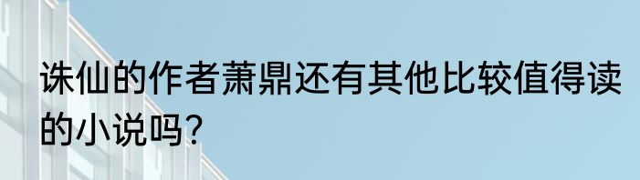 诛仙的作者萧鼎还有其他比较值得读的小说吗？