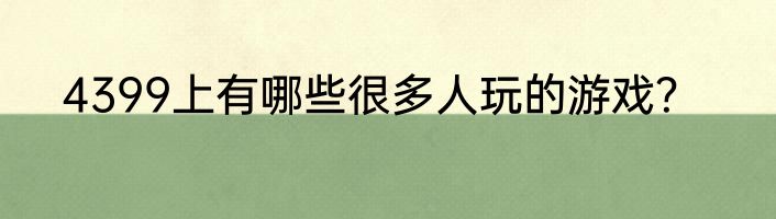 4399上有哪些很多人玩的游戏？