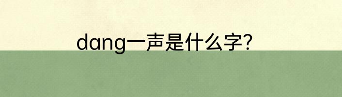 dang一声是什么字？