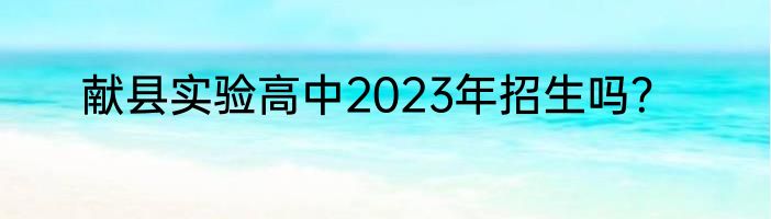 献县实验高中2023年招生吗？