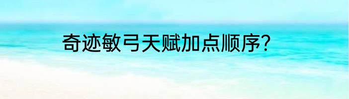 奇迹敏弓天赋加点顺序？