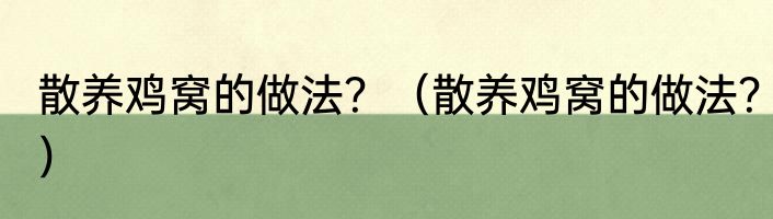 散养鸡窝的做法？（散养鸡窝的做法？）