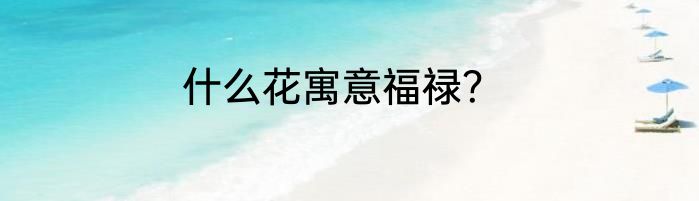 什么花寓意福禄？