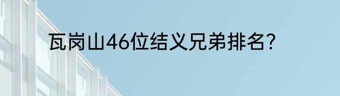 瓦岗山46位结义兄弟排名？