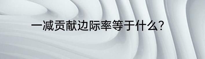 一减贡献边际率等于什么？