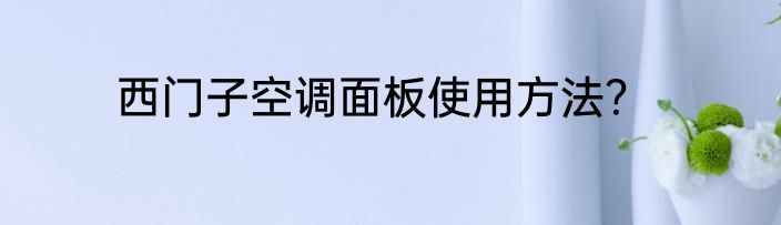 西门子空调面板使用方法？