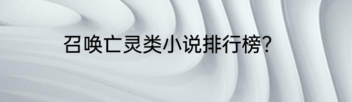 召唤亡灵类小说排行榜？