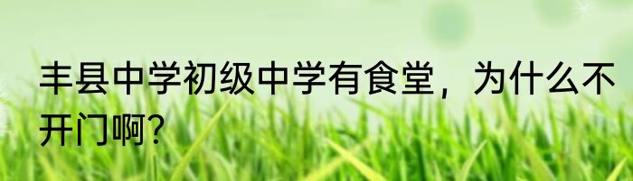丰县中学初级中学有食堂，为什么不开门啊？