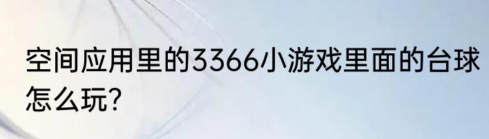 空间应用里的3366小游戏里面的台球怎么玩？