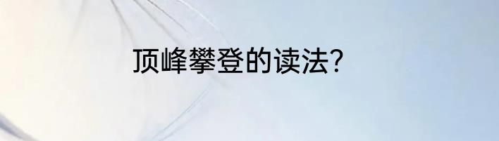 顶峰攀登的读法？