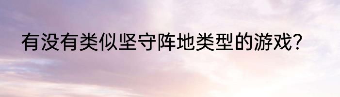 有没有类似坚守阵地类型的游戏？