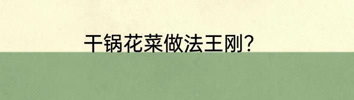 干锅花菜做法王刚？