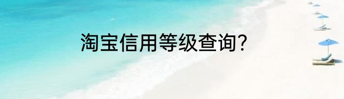 淘宝信用等级查询？