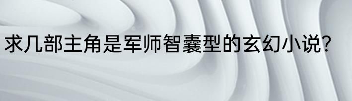 求几部主角是军师智囊型的玄幻小说？