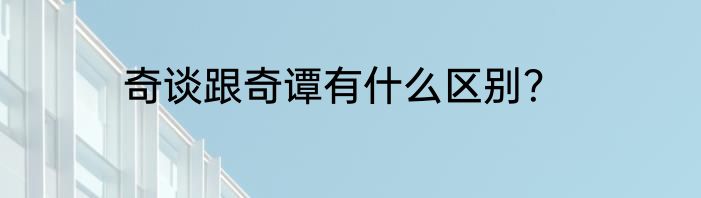 奇谈跟奇谭有什么区别？