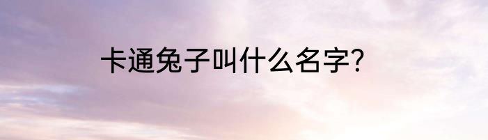 卡通兔子叫什么名字？