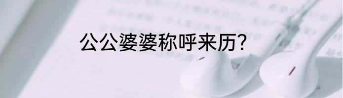 公公婆婆称呼来历？