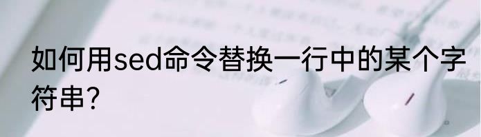 如何用sed命令替换一行中的某个字符串？