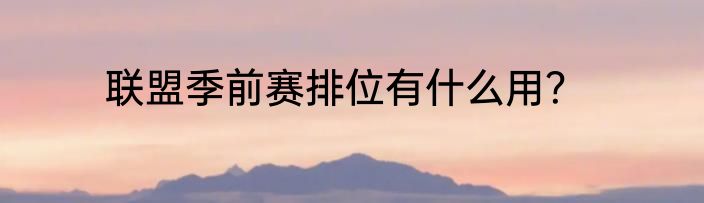 联盟季前赛排位有什么用？