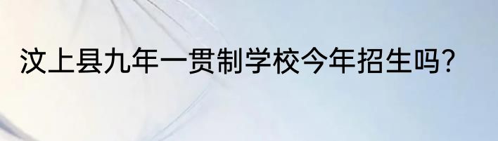 汶上县九年一贯制学校今年招生吗？