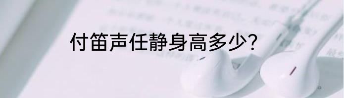 付笛声任静身高多少？