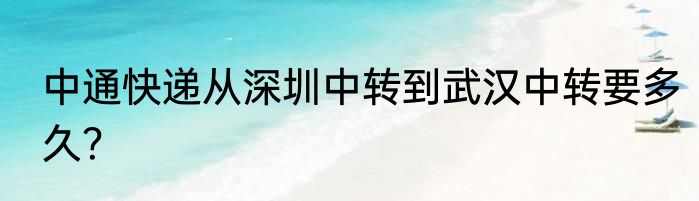 中通快递从深圳中转到武汉中转要多久？
