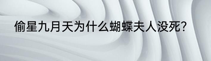 偷星九月天为什么蝴蝶夫人没死？