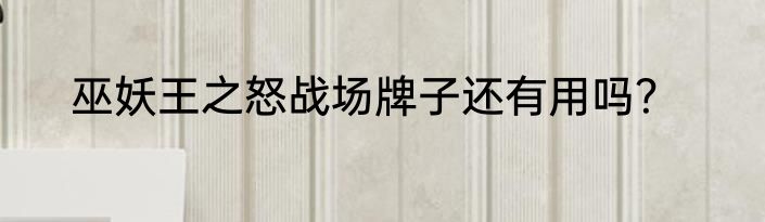 巫妖王之怒战场牌子还有用吗？