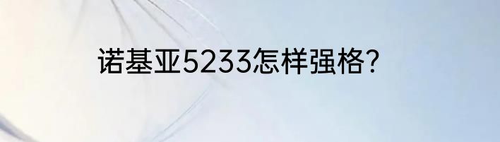 诺基亚5233怎样强格？