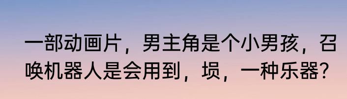 一部动画片，男主角是个小男孩，召唤机器人是会用到，埙，一种乐器？