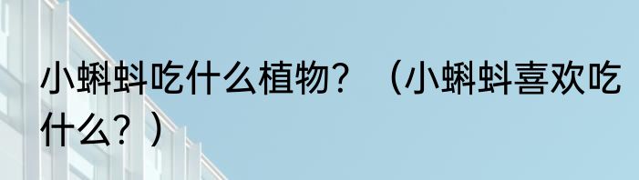 小蝌蚪吃什么植物？（小蝌蚪喜欢吃什么？）