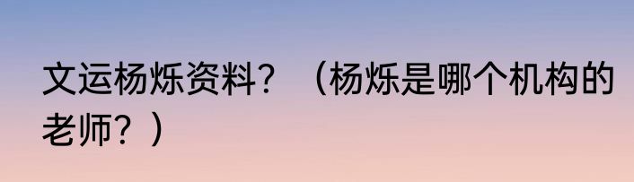 文运杨烁资料？（杨烁是哪个机构的老师？）