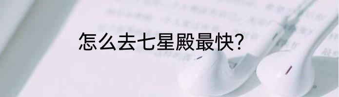 怎么去七星殿最快？